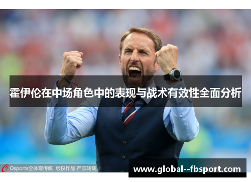 霍伊伦在中场角色中的表现与战术有效性全面分析 霍伊伦在中场角色中的表现与战术有效性全面分析
